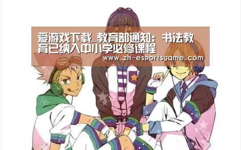 爱游戏下载_教育部通知:书法教育已纳入中小学必修课程(图1) 爱游戏下载