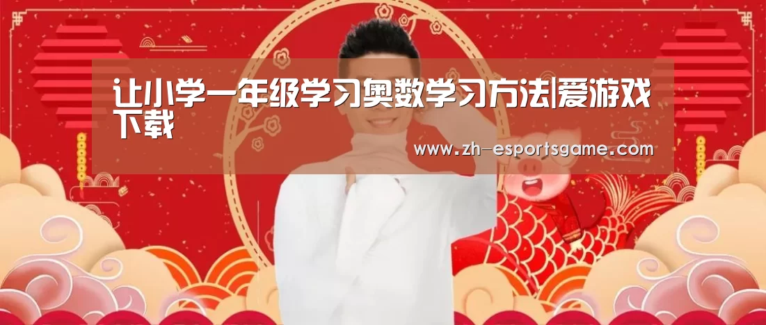 让小学一年级学习奥数学习方法|爱游戏下载(图1) 爱游戏平台