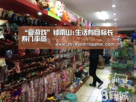 “爱游戏”钟南山:生活有目标长寿几率高(图1) 足球即时比分